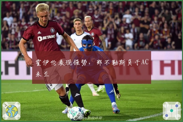 霍伊伦表现强势，那不勒斯负于AC米兰