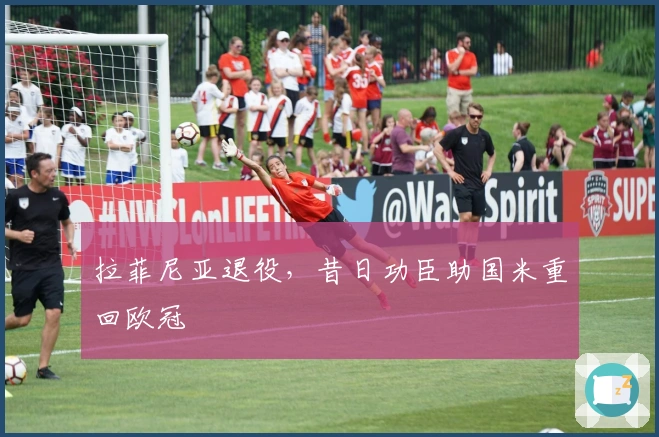 拉菲尼亚退役，昔日功臣助国米重回欧冠