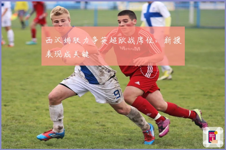 西汉姆联力争英超欧战席位，新援表现成关键