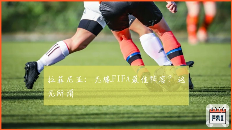 拉菲尼亚：无缘FIFA最佳阵容？这无所谓